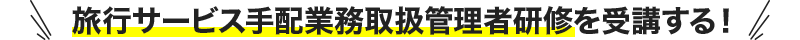 旅行サービス手配業務取扱管理者研修を受講する！